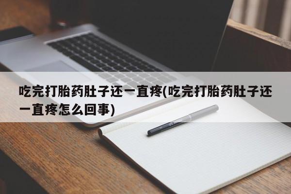 打胎药专门卖店米非司酮片哪个网站吃完打胎药肚子还一直疼(吃完打胎药肚子还一直疼怎么回事)