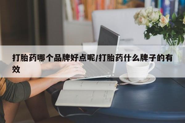 打胎药专门卖店米非司酮片哪个网站打胎药哪个品牌好点呢/打胎药什么牌子的有效