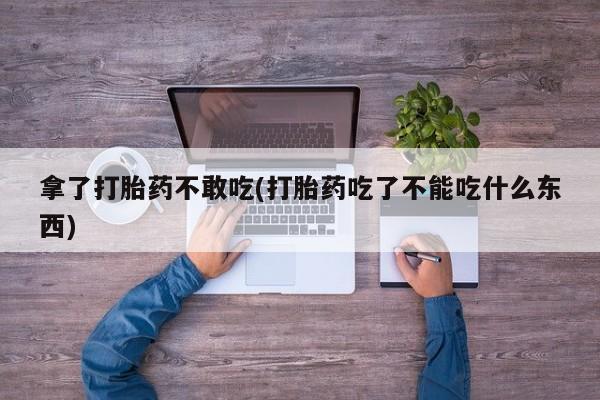 打胎药专门卖店米非司酮片哪个网站拿了打胎药不敢吃(打胎药吃了不能吃什么东西)