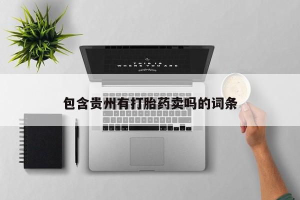 打胎药专门卖店米非司酮片哪个网站包含贵州有打胎药卖吗的词条