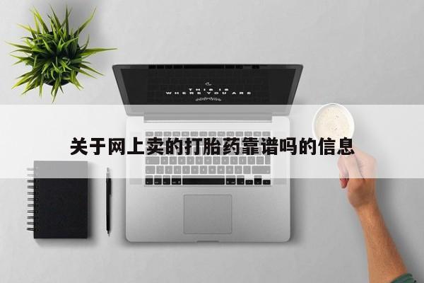 打胎药专门卖店米非司酮片哪个网站关于网上卖的打胎药靠谱吗的信息