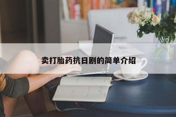 打胎药专门卖店米非司酮片哪个网站卖打胎药抗日剧的简单介绍