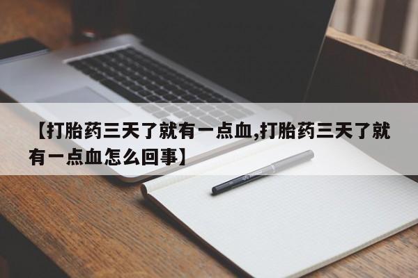 打胎药专门卖店米非司酮片哪个网站【打胎药三天了就有一点血,打胎药三天了就有一点血怎么回事】