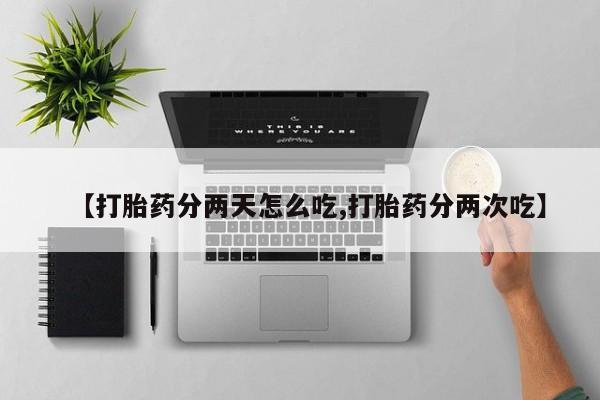 打胎药专门卖店米非司酮片哪个网站【打胎药分两天怎么吃,打胎药分两次吃】
