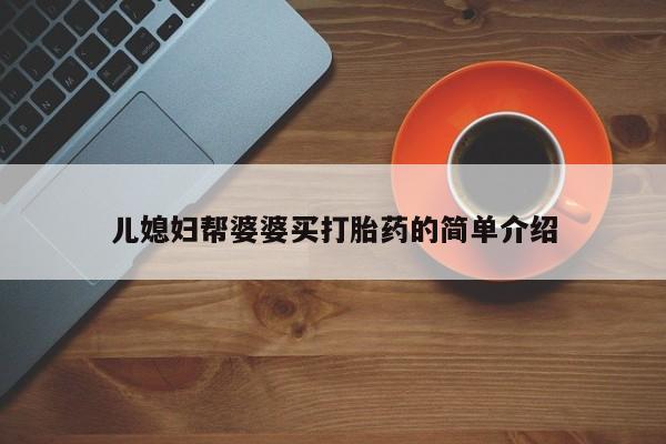打胎药专门卖店米非司酮片哪个网站儿媳妇帮婆婆买打胎药的简单介绍