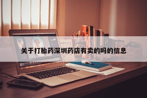 打胎药专门卖店米非司酮片哪个网站关于打胎药深圳药店有卖的吗的信息